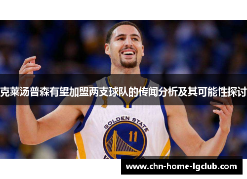 克莱汤普森有望加盟两支球队的传闻分析及其可能性探讨