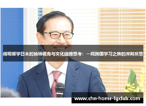 傅明留学日本的独特视角与文化碰撞思考：一段跨国学习之旅的深刻反思