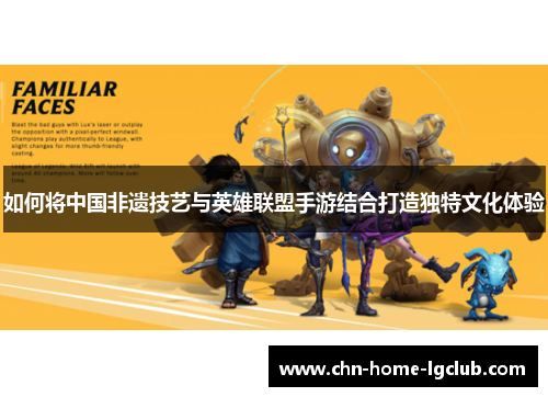如何将中国非遗技艺与英雄联盟手游结合打造独特文化体验