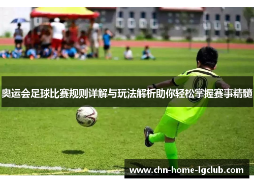 奥运会足球比赛规则详解与玩法解析助你轻松掌握赛事精髓