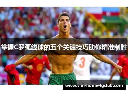 掌握C罗弧线球的五个关键技巧助你精准制胜
