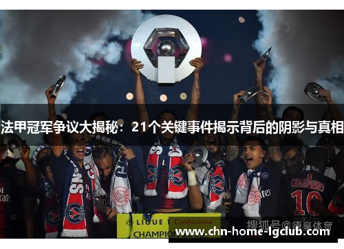 法甲冠军争议大揭秘:21个关键事件揭示背后的阴影与真相 法甲冠军争议大揭秘:21个关键事件揭示背后的阴影与真相