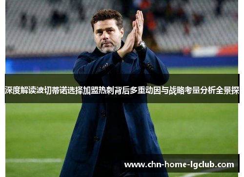 深度解读波切蒂诺选择加盟热刺背后多重动因与战略考量分析全景探