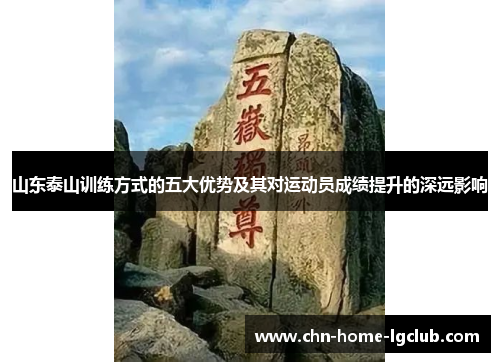 山东泰山训练方式的五大优势及其对运动员成绩提升的深远影响