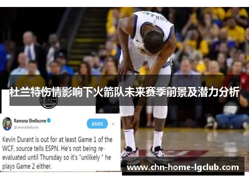 杜兰特伤情影响下火箭队未来赛季前景及潜力分析 杜兰特伤情影响下火箭队未来赛季前景及潜力分析