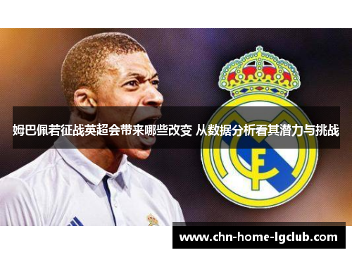 姆巴佩若征战英超会带来哪些改变 从数据分析看其潜力与挑战 姆巴佩若征战英超会带来哪些改变 从数据分析看其潜力与挑战