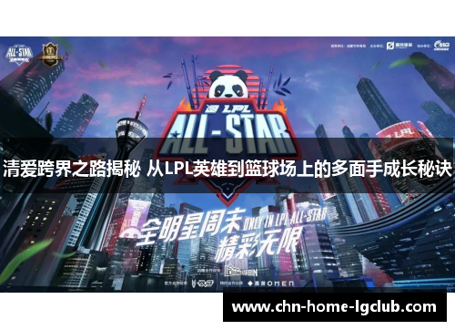 清爱跨界之路揭秘 从LPL英雄到篮球场上的多面手成长秘诀
