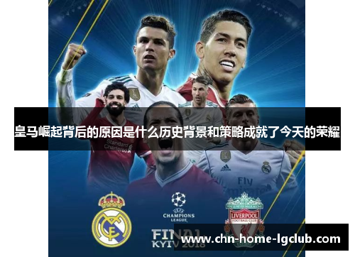 皇马崛起背后的原因是什么历史背景和策略成就了今天的荣耀