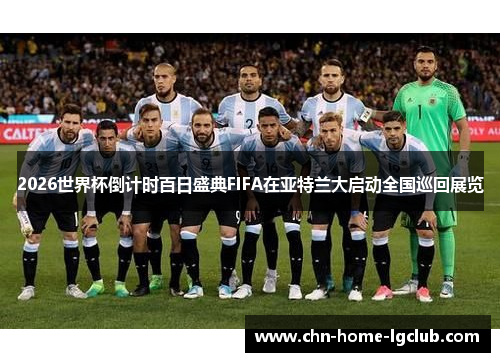 2026世界杯倒计时百日盛典FIFA在亚特兰大启动全国巡回展览