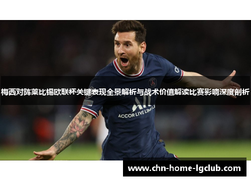 梅西对阵莱比锡欧联杯关键表现全景解析与战术价值解读比赛影响深度剖析 梅西对阵莱比锡欧联杯关键表现全景解析与战术价值解读比赛影响深度剖析