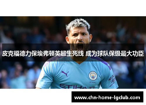 皮克福德力保埃弗顿英超生死线 成为球队保级最大功臣