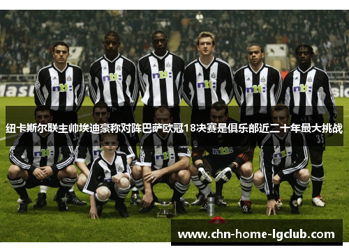 纽卡斯尔联主帅埃迪豪称对阵巴萨欧冠18决赛是俱乐部近二十年最大挑战 纽卡斯尔联主帅埃迪豪称对阵巴萨欧冠18决赛是俱乐部近二十年最大挑战