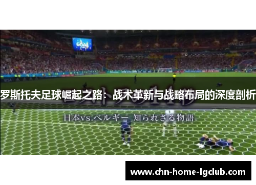 罗斯托夫足球崛起之路：战术革新与战略布局的深度剖析