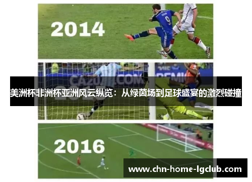 美洲杯非洲杯亚洲风云纵览：从绿茵场到足球盛宴的激烈碰撞