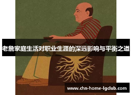 老詹家庭生活对职业生涯的深远影响与平衡之道