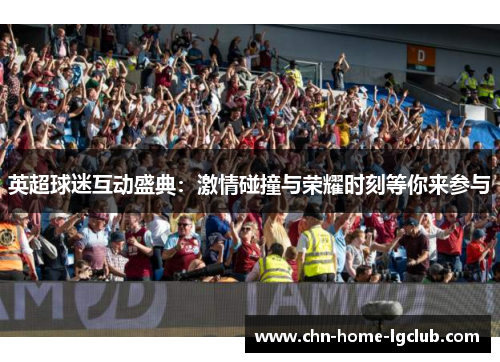 英超球迷互动盛典：激情碰撞与荣耀时刻等你来参与