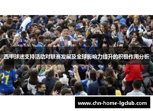 西甲球迷支持活动对联赛发展及全球影响力提升的积极作用分析