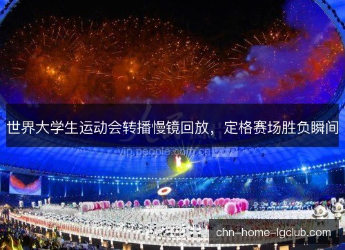 世界大学生运动会转播慢镜回放，定格赛场胜负瞬间