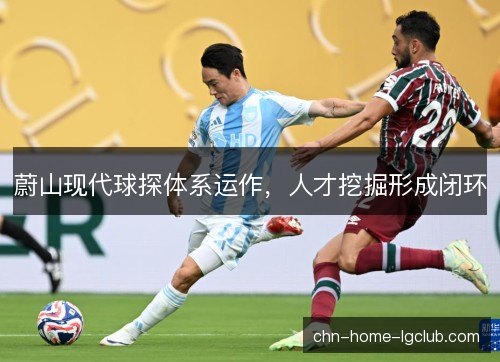 蔚山现代球探体系运作，人才挖掘形成闭环